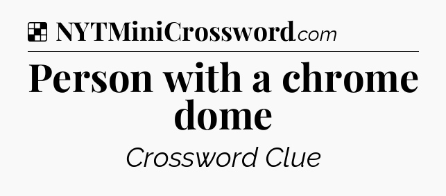 Solution: Person with a chrome dome - NYT Crossword