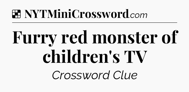 Solution: Furry red monster of children's TV - NYT Crossword