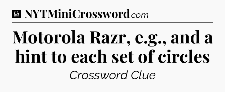 Motorola Razr, e.g., and a hint to each set of circles - LA Times Crossword