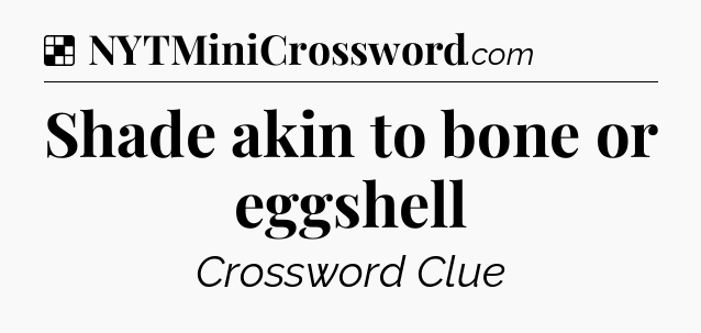 Solution: Shade akin to bone or eggshell - NYT Crossword