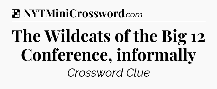 Solution: The Wildcats of the Big 12 Conference, informally - NYT Crossword