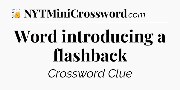 Word introducing a flashback - 7 Little Words