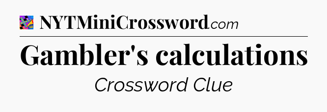 Gambler's calculations Crossword Clue