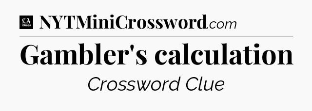 Gambler's calculation - LA Times Crossword