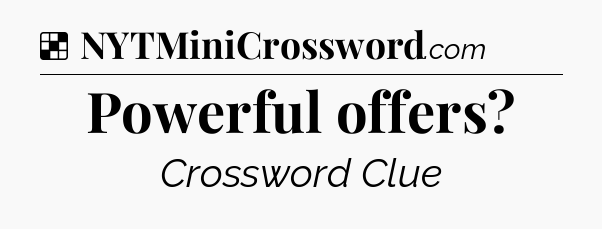 Solution: Powerful offers - NYT Crossword