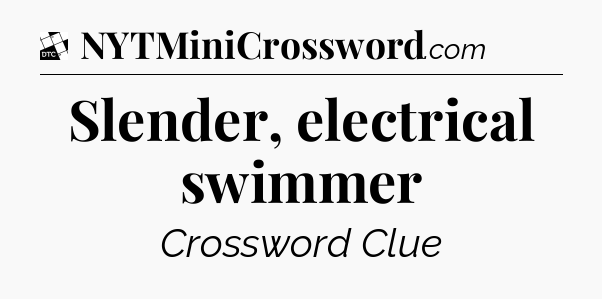 Slender, electrical swimmer - Daily Themed Mini Crossword