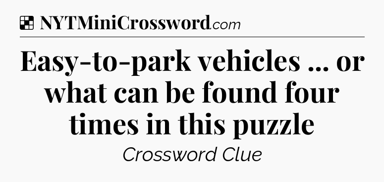 Solution: Easy-to-park vehicles ... or what can be found four times in this puzzle - NYT Crossword