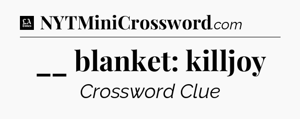 __ blanket: killjoy - LA Times Crossword