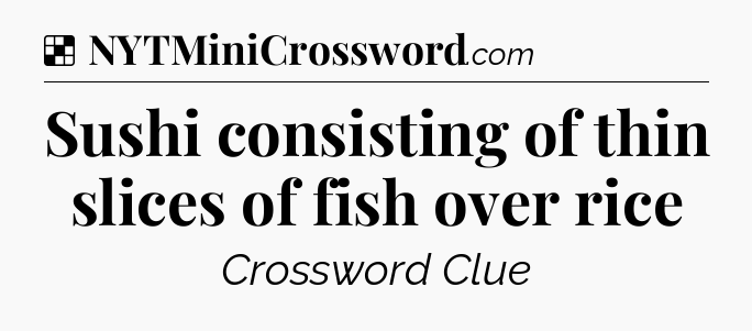 Solution: Sushi consisting of thin slices of fish over rice - NYT Crossword