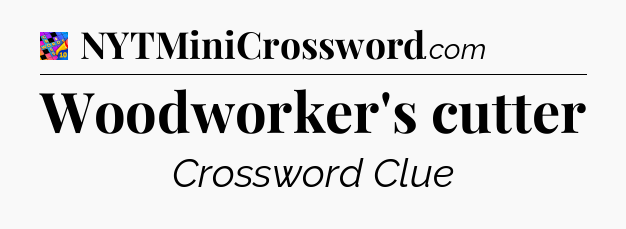 Woodworker's cutter Crossword Clue