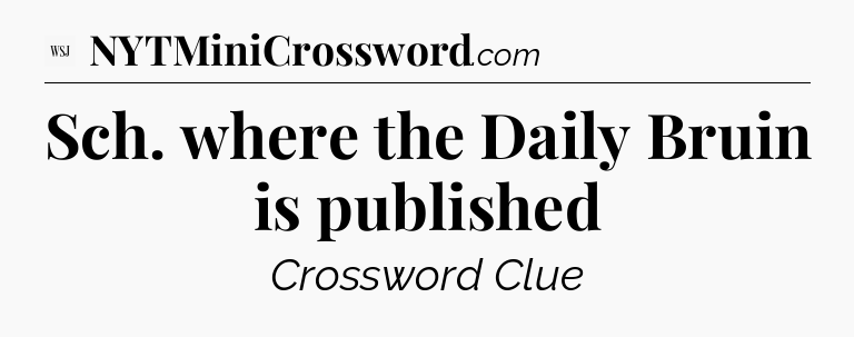 Sch. where the Daily Bruin is published - WSJ Crossword