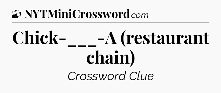 Chick-___-A (restaurant chain) - Daily Themed Classic Crossword