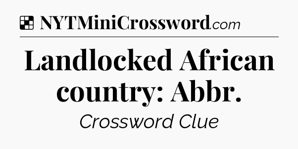 Solution: Landlocked African country: Abbr - NYT Crossword
