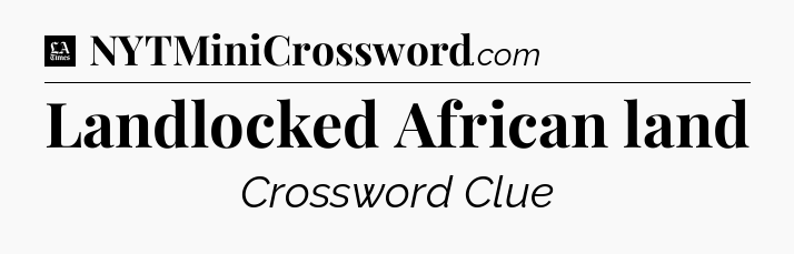 Landlocked African land - LA Times Crossword