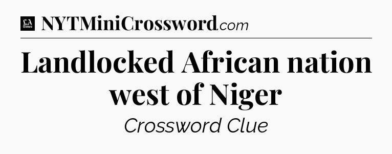 Landlocked African nation west of Niger - LA Times Crossword