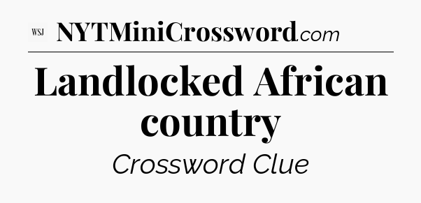 Landlocked African country - WSJ Crossword