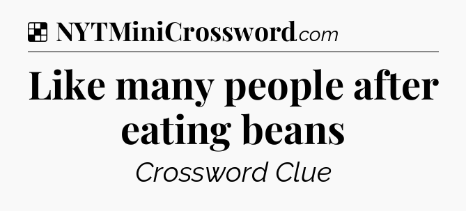 Solution: Like many people after eating beans - NYT Crossword
