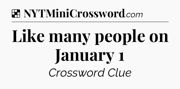 Solution: Like many people on January 1 - NYT Crossword