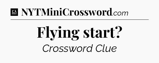 Flying start - LA Times Crossword