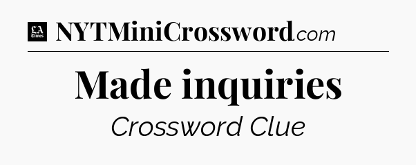 Made inquiries - LA Times Crossword