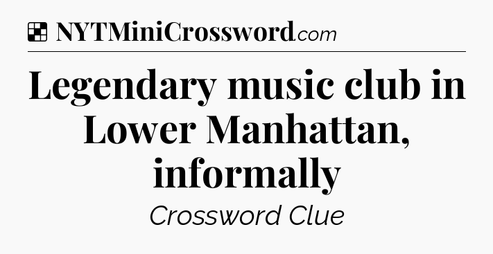 Solution: Legendary music club in Lower Manhattan, informally - NYT Crossword