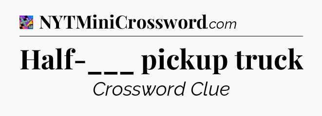 Half-___ pickup truck Crossword Clue