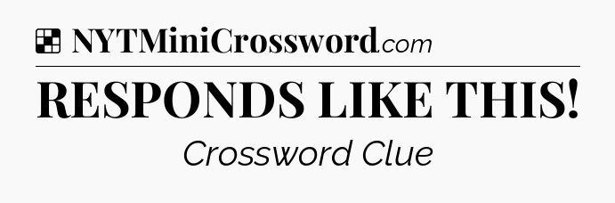 Solution: RESPONDS LIKE THIS - NYT Crossword