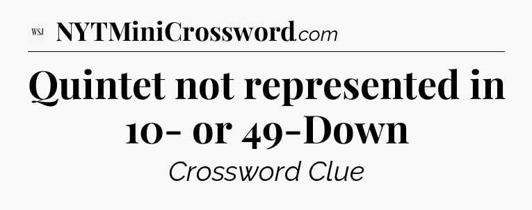 Quintet not represented in 10- or 49-Down - WSJ Crossword