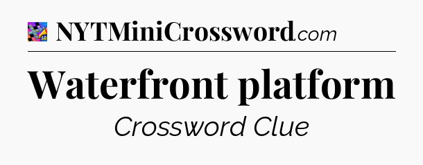 Waterfront platform Crossword Clue
