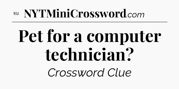 Pet for a computer technician - WSJ Crossword