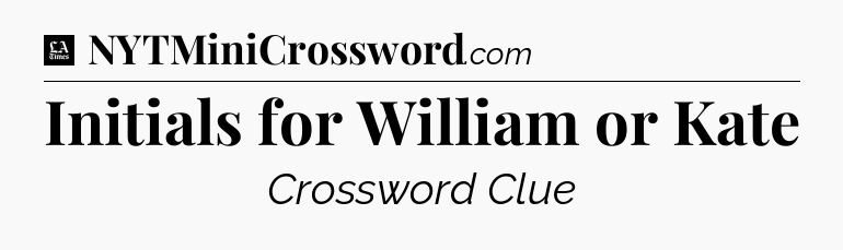 Initials for William or Kate - LA Times Crossword