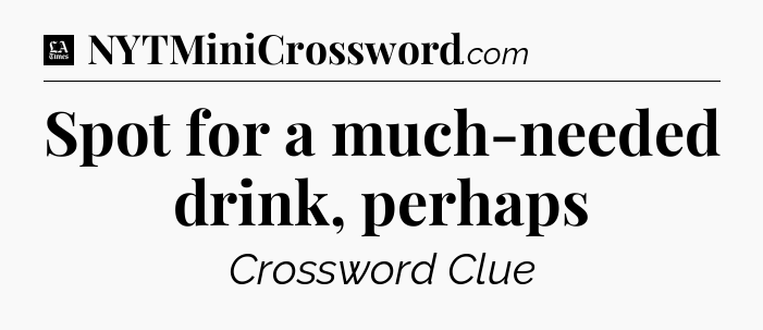 Spot for a much-needed drink, perhaps - LA Times Crossword