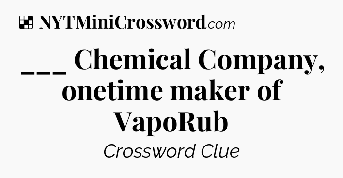 Solution: ___ Chemical Company, onetime maker of VapoRub - NYT Crossword