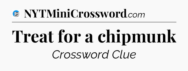 Treat for a chipmunk Crossword Clue