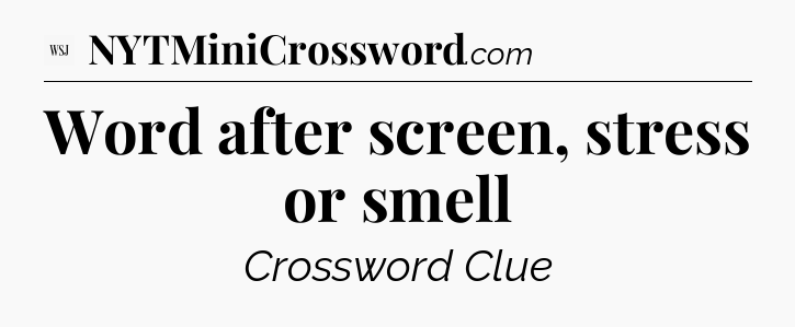Word after screen, stress or smell - WSJ Crossword