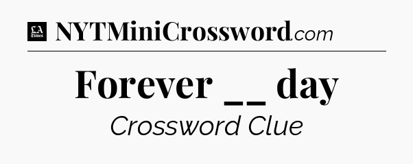 Forever __ day - LA Times Crossword