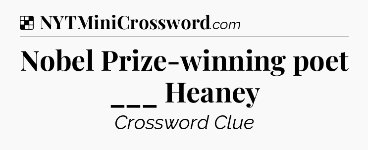 Solution: Nobel Prize-winning poet ___ Heaney - NYT Crossword