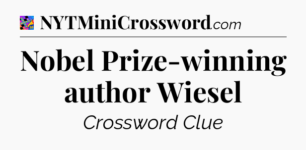 Nobel Prize-winning author Wiesel Crossword Clue