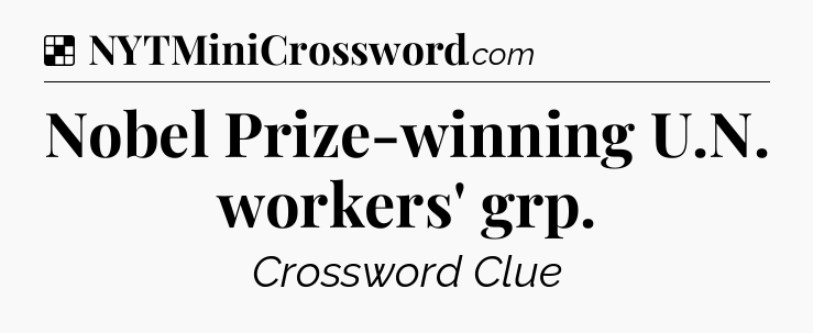 Solution: Nobel Prize-winning U.N. workers' grp - NYT Crossword