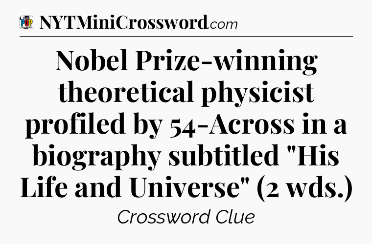 Nobel Prize-winning theoretical physicist profiled by 54-Across in a biography subtitled 