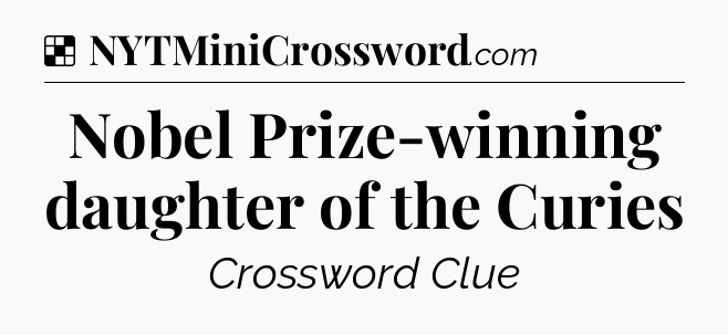 Solution: Nobel Prize-winning daughter of the Curies - NYT Crossword