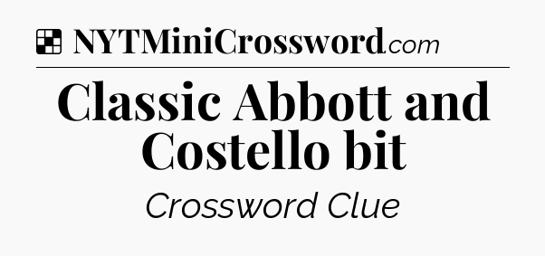 Solution: Classic Abbott and Costello bit - NYT Crossword