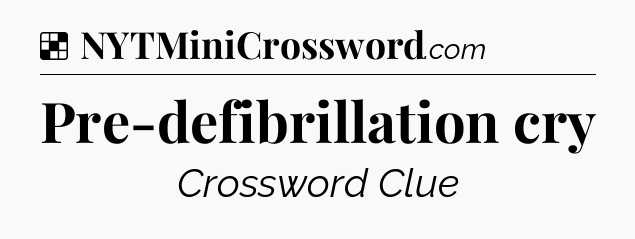 Solution: Pre-defibrillation cry - NYT Crossword