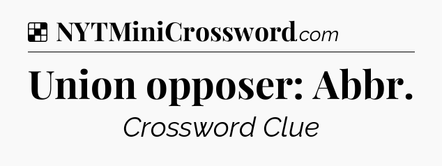 Solution: Union opposer: Abbr - NYT Crossword