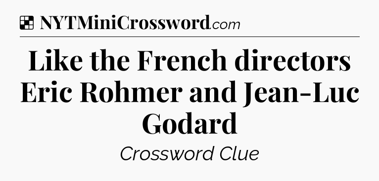 Solution: Like the French directors Eric Rohmer and Jean-Luc Godard - NYT Crossword