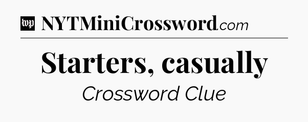 Starters, casually Crossword Clue
