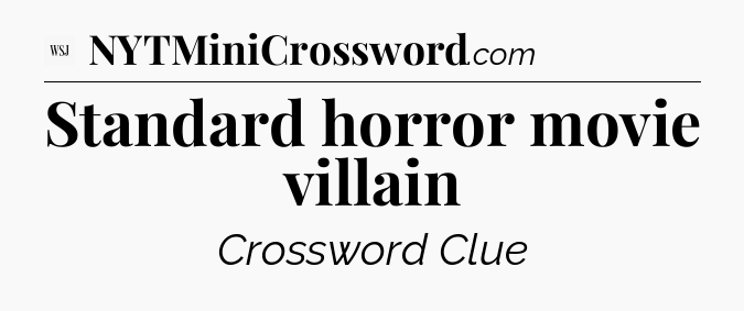 Standard horror movie villain - WSJ Crossword