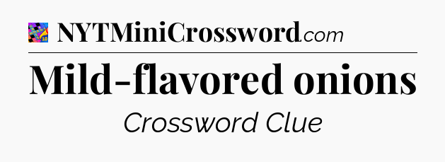Mild-flavored onions Crossword Clue