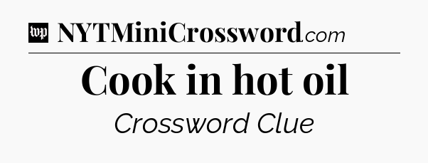 Cook in hot oil Crossword Clue