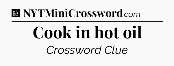 Cook in hot oil - LA Times Crossword